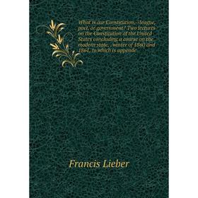 

Книга What is our Constitution,--league, pact, or government Two lectures on the Constitution of the United States concluding a course on the modern