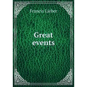 

Книга Great events. Francis Lieber