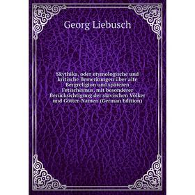 

Книга Skythika, oder etymologische und kritische Bemerkungen über alte Bergreligion und späteren Fetischismus, mit besonderer Berücksichtigung