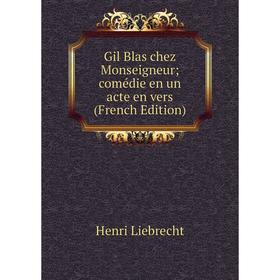 

Книга Gil Blas chez Monseigneur; comédie en un acte en vers