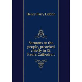 

Книга Sermons to the people, preached chiefly in St. Paul's Cathedral