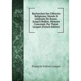 

Книга Recherches Sur L'Histoire Religieuse, Morale Et Littéraire De Rouen