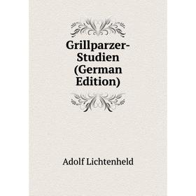 

Книга Grillparzer-Studien (German Edition). Adolf Lichtenheld