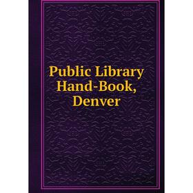 

Книга Public Library Hand-Book, Denver