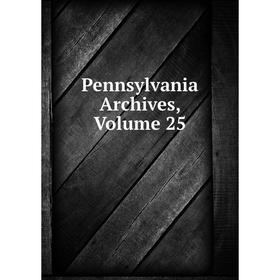 

Книга Pennsylvania Archives, Volume 25