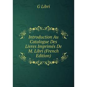 

Книга Introduction Au Catalogue Des Livres Imprimés De M. Libri
