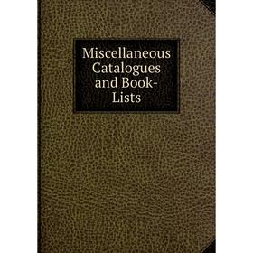 

Книга Miscellaneous Catalogues and Book-Lists