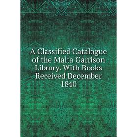 

Книга A Classified Catalogue of the Malta Garrison Library