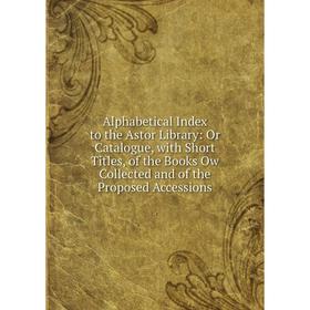 

Книга Alphabetical Index to the Astor Library