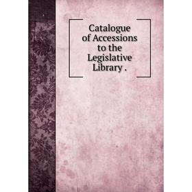 

Книга Catalogue of Accessions to the Legislative Library