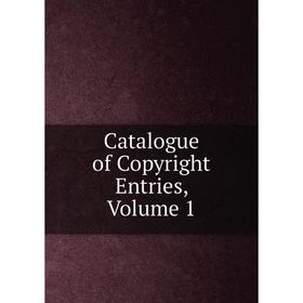 

Книга Catalogue of Copyright Entries, Volume 1