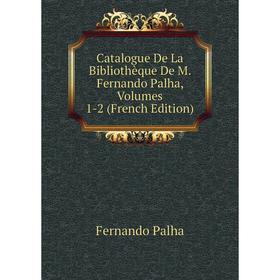 

Книга Catalogue De La Bibliothèque De M. Fernando Palha