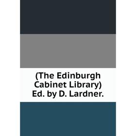 

Книга (The Edinburgh Cabinet Library) Ed. by D. Lardner