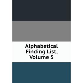 

Книга Alphabetical Finding List, Volume 5