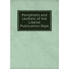 

Книга Pamphlets and Leaflets of the Liberal Publication Dept