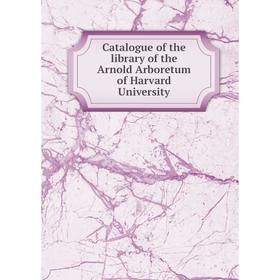 

Книга Catalogue of the library of the Arnold Arboretum of Harvard University
