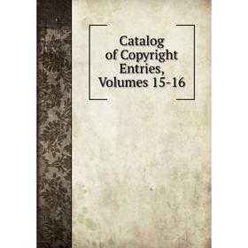 

Книга Catalog of Copyright Entries, Volumes 15-16