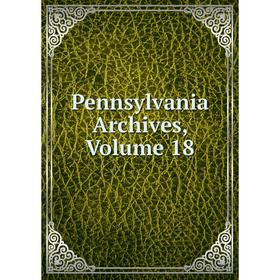 

Книга Pennsylvania Archives, Volume 18