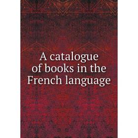 

Книга A catalogue of books in the French language