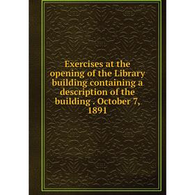 

Книга Exercises at the opening of the Library building containing a description of the building. October 7, 1891