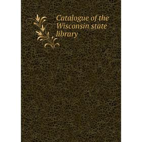 

Книга Catalogue of the Wisconsin state library