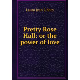 

Книга Pretty Rose Hall: or the power of love. Laura Jean Libbey