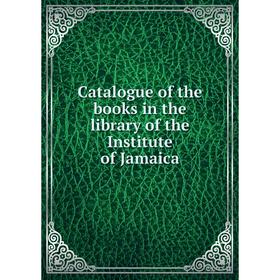 

Книга Catalogue of the books in the library of the Institute of Jamaica