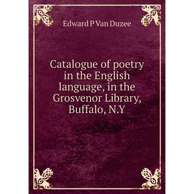 

Книга Catalogue of poetry in the English language, in the Grosvenor Library, Buffalo, N.Y. Edward P Van Duzee