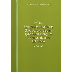 

Книга Epitome Historiæ Sacræ: Ad Usum Tyronum Linguæ Latinæ