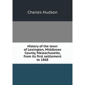 

Книга History of the town of Lexington, Middlesex County, Massachusetts, from its first settlement to 1868