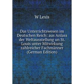 

Книга Das Unterrichtswesen im Deutschen Reich: aus Anlass der Weltausstellung un St. Louis unter Mitwirkung zahlreicher Fachmänner (German Edition). W