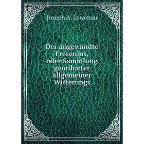 

Книга Der angewandte Fresenius, oder Sammlung geordneter allgemeiner Witterungs