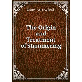 

Книга The Origin and Treatment of Stammering. George Andrew Lewis