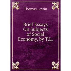 

Книга Brief Essays On Subjects of Social Economy, by T.L. Thomas Lewin