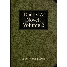 

Книга Dacre: A Novel, Volume 2. Lady Theresa Lewis