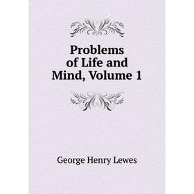 

Книга Problems of Life and Mind, Volume 1. George Henry Lewes