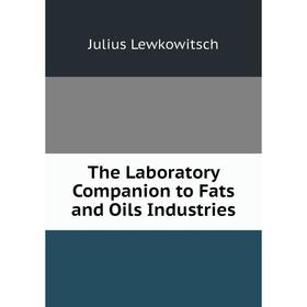 

Книга The Laboratory Companion to Fats and Oils Industries. Julius Lewkowitsch