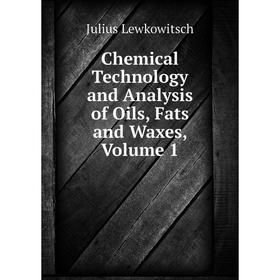 

Книга Chemical Technology and Analysis of Oils, Fats and Waxes, Volume 1. Julius Lewkowitsch