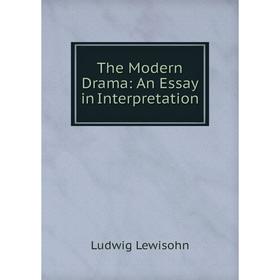 

Книга The Modern Drama: An Essay in Interpretation. Ludwig Lewisohn