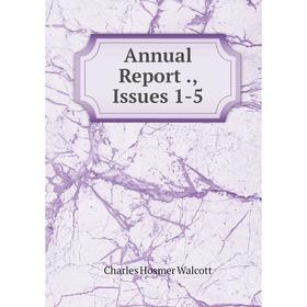 

Книга Annual Report., Issues 1-5. Charles Hosmer Walcott