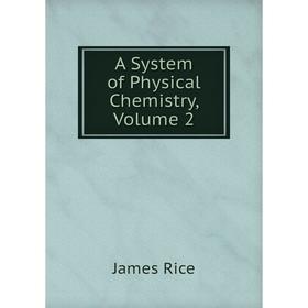 

Книга A System of Physical Chemistry, Volume 2. James Rice