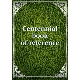 

Книга Centennial book of reference