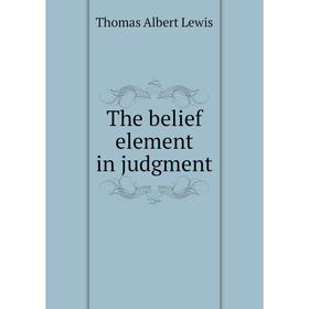 

Книга The belief element in judgment. Thomas Albert Lewis
