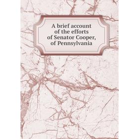 

Книга A brief account of the efforts of Senator Cooper, of Pennsylvania