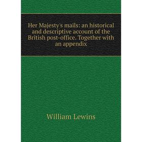 

Книга Her Majesty's mails: an historical and descriptive account of the British post-office