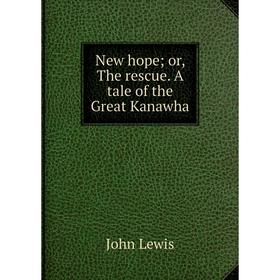 

Книга New hope; or the rescue A tale of the Great Kanawha