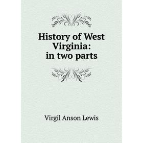 

Книга History of West Virginia: in two parts. Virgil Anson Lewis