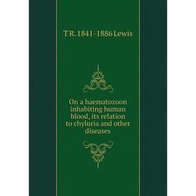 

Книга On a haematozoon inhabiting human blood, its relation to chyluria and other diseases