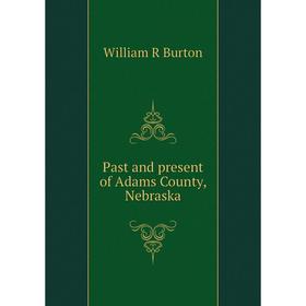 

Книга Past and present of Adams County, Nebraska