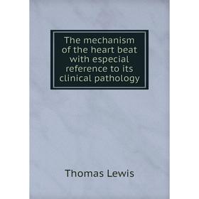 

Книга The mechanism of the heart beat with especial reference to its clinical pathology